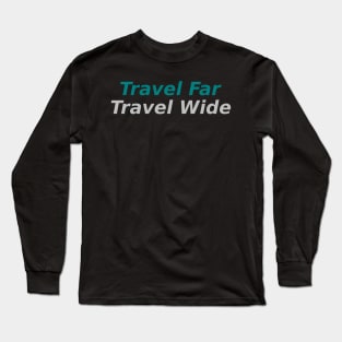 Travel Far, Travel Wide Long Sleeve T-Shirt